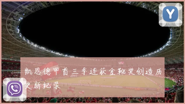 凯恩德甲首三季连获金靴奖创造历史新纪录