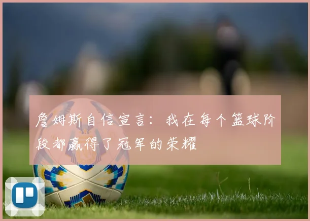詹姆斯自信宣言：我在每个篮球阶段都赢得了冠军的荣耀