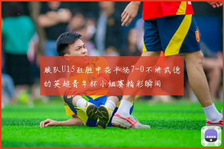 狼队U15狂胜申花半场7-0不讲武德的英超青年杯小组赛精彩瞬间