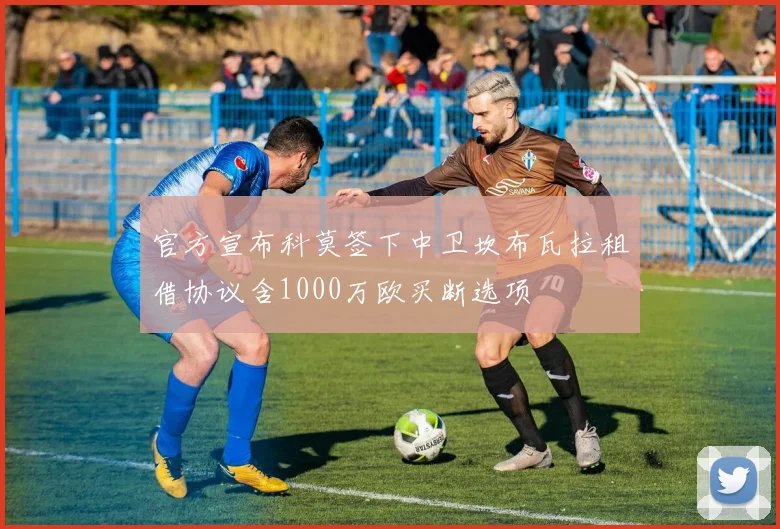 官方宣布科莫签下中卫坎布瓦拉租借协议含1000万欧买断选项